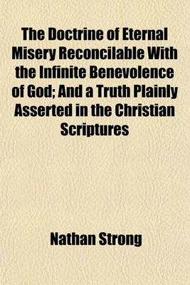 Book cover for The Doctrine of Eternal Misery Reconcilable with the Infinite Benevolence of God; And a Truth Plainly Asserted in the Christian Scriptures