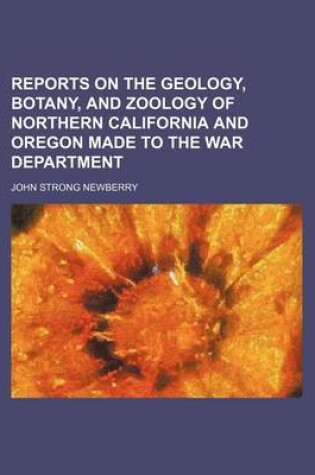 Cover of Reports on the Geology, Botany, and Zoology of Northern California and Oregon Made to the War Department