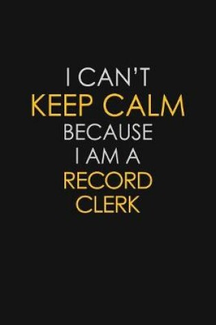 Cover of I Can't Keep Calm Because I Am A Record Clerk