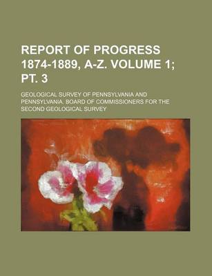 Book cover for Report of Progress 1874-1889, A-Z. Volume 1; PT. 3