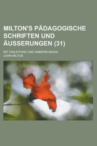 Cover of Milton's Padagogische Schriften Und Ausserungen; Mit Einleitung Und Anmerkungen (31)