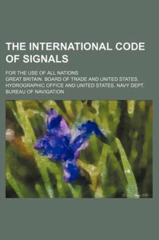 Cover of The International Code of Signals; For the Use of All Nations