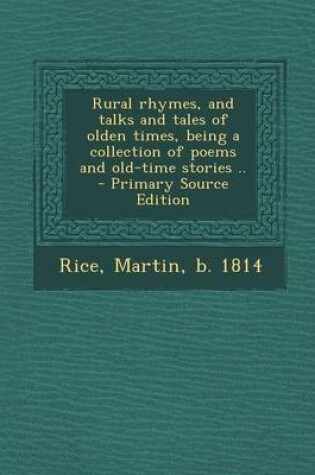 Cover of Rural Rhymes, and Talks and Tales of Olden Times, Being a Collection of Poems and Old-Time Stories .. - Primary Source Edition