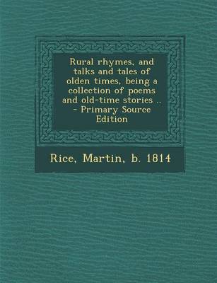 Book cover for Rural Rhymes, and Talks and Tales of Olden Times, Being a Collection of Poems and Old-Time Stories .. - Primary Source Edition