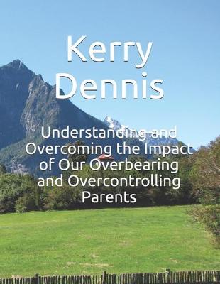 Book cover for Understanding and Overcoming the Impact of Our Overbearing and Overcontrolling Parents