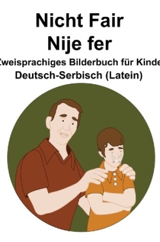 Cover of Deutsch-Serbisch (Latein) Nicht Fair / Nije fer Zweisprachiges Bilderbuch für Kinder