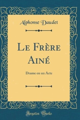 Cover of Le Frère Ainé: Drame en un Acte (Classic Reprint)