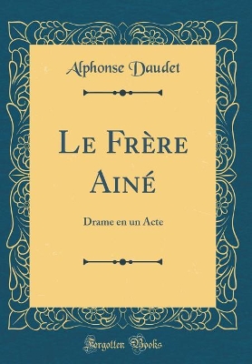 Book cover for Le Frère Ainé: Drame en un Acte (Classic Reprint)