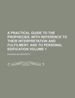 Book cover for A Practical Guide to the Prophecies, with Reference to Their Interpretation and Fulfilment, and to Personal Edification Volume 1