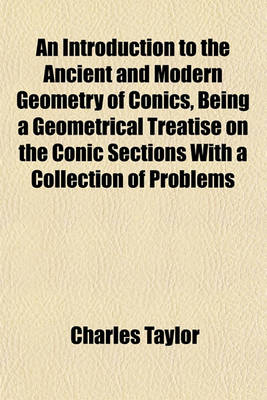 Book cover for An Introduction to the Ancient and Modern Geometry of Conics, Being a Geometrical Treatise on the Conic Sections with a Collection of Problems