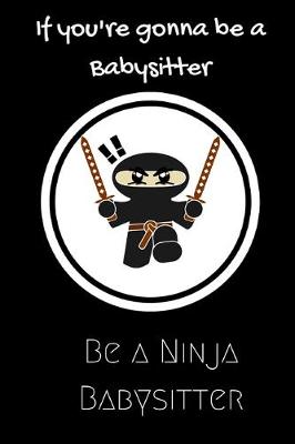 Book cover for If you're gonna be a Babysitter be a Ninja Babysitter