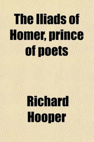Cover of The Iliads of Homer, Prince of Poets Volume 1