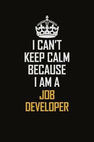 Cover of I Can't Keep Calm Because I Am A Job Developer