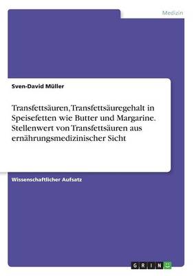 Book cover for Transfettsäuren, Transfettsäuregehalt in Speisefetten wie Butter und Margarine. Stellenwert von Transfettsäuren aus ernährungsmedizinischer Sicht