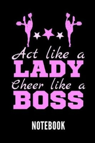 Cover of ACT Like a Lady Cheer Like a Boss Notebook