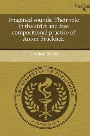 Cover of Imagined Sounds: Their Role in the Strict and Free Compositional Practice of Anton Bruckner