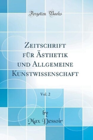 Cover of Zeitschrift für Ästhetik und Allgemeine Kunstwissenschaft, Vol. 2 (Classic Reprint)