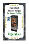 Book cover for Masterbuilt Smoker Recipes For Smoker Cooking Vegetables