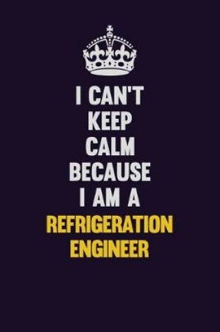 Cover of I Can't Keep Calm Because I Am A Refrigeration Engineer