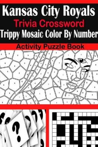 Cover of Kansas City Royals Trivia Crossword Trippy Mosaic Color By Number Activity Puzzle Book