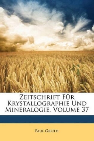 Cover of Zeitschrift Fur Krystallographie Und Mineralogie, Volume 37