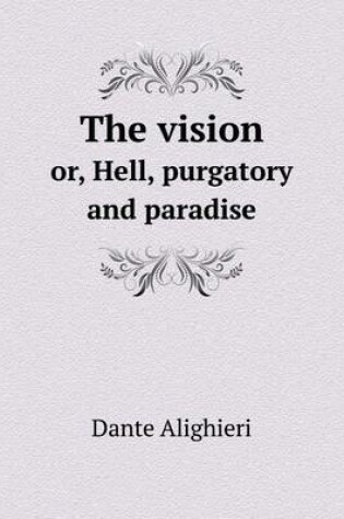 Cover of The vision or, Hell, purgatory and paradise