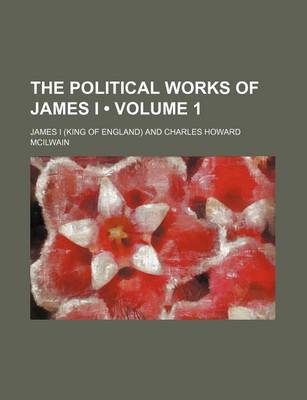 Book cover for The Political Works of James I (Volume 1)