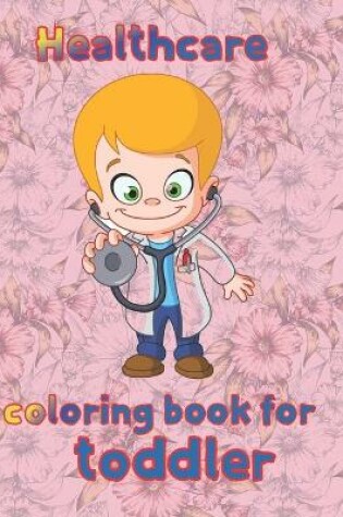 Cover of Healthcare coloring book for toddler