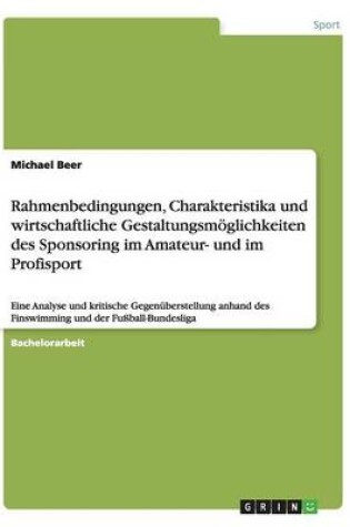 Cover of Rahmenbedingungen, Charakteristika und wirtschaftliche Gestaltungsmoeglichkeiten des Sponsoring im Amateur- und im Profisport