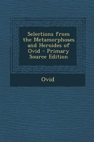 Cover of Selections from the Metamorphoses and Heroides of Ovid - Primary Source Edition