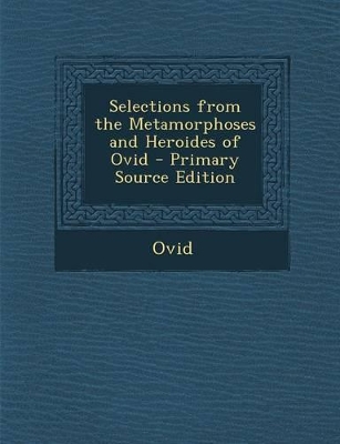 Book cover for Selections from the Metamorphoses and Heroides of Ovid - Primary Source Edition