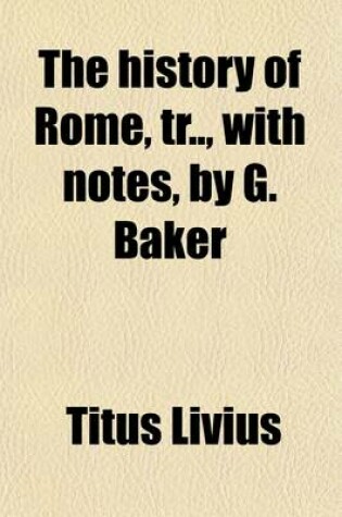 Cover of The History of Rome, Tr, with Notes, by G. Baker