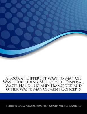 Book cover for A Look at Different Ways to Manage Waste Including Methods of Disposal, Waste Handling and Transport, and Other Waste Management Concepts