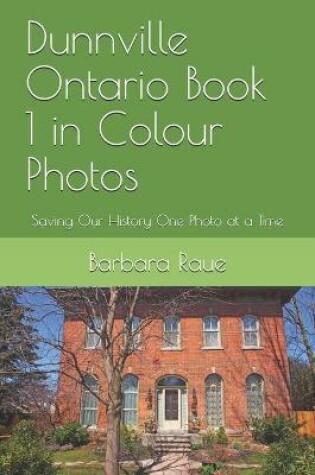Cover of Dunnville Ontario Book 1 in Colour Photos