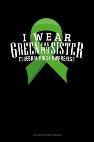 Cover of I Wear Green For My Sister Cerebral Palsy Awareness