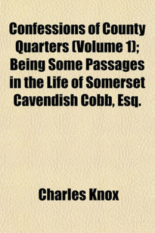 Cover of Confessions of County Quarters (Volume 1); Being Some Passages in the Life of Somerset Cavendish Cobb, Esq.