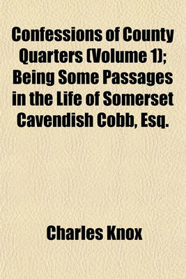 Book cover for Confessions of County Quarters (Volume 1); Being Some Passages in the Life of Somerset Cavendish Cobb, Esq.