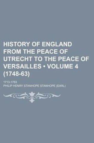 Cover of History of England from the Peace of Utrecht to the Peace of Versailles (Volume 4 (1748-63)); 1713-1783