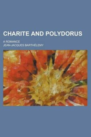 Cover of Charite and Polydorus; A Romance
