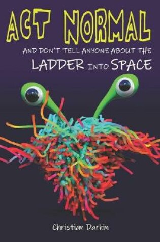 Cover of Act Normal And Don't Tell Anyone About The Ladder Into Space