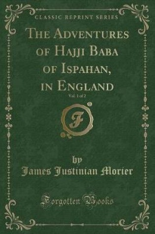 Cover of The Adventures of Hajji Baba of Ispahan, in England, Vol. 1 of 2 (Classic Reprint)