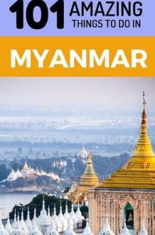 Cover of 101 Amazing Things to Do in Myanmar