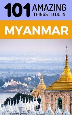 Book cover for 101 Amazing Things to Do in Myanmar