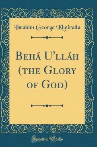 Cover of Behá U'Lláh (the Glory of God) (Classic Reprint)