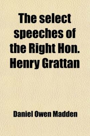 Cover of The Select Speeches of the Right Hon. Henry Grattan; To Which Is Added His Letter on Union, with a Commentary on His Career and Character