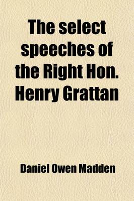 Book cover for The Select Speeches of the Right Hon. Henry Grattan; To Which Is Added His Letter on Union, with a Commentary on His Career and Character