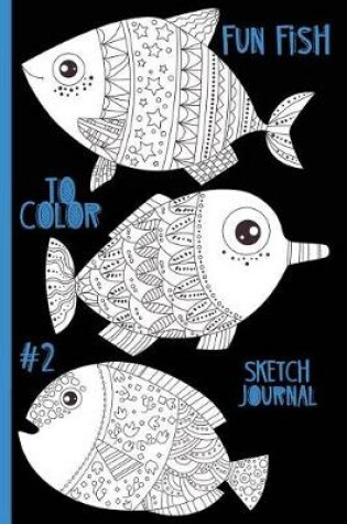 Cover of Fun Fish to Color #2 Sketch Journal