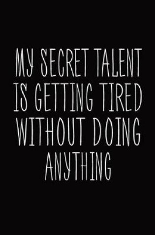Cover of My Secret Talent Is Getting Tired Without Doing Anything