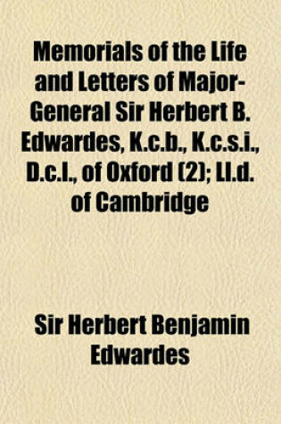 Cover of Memorials of the Life and Letters of Major-General Sir Herbert B. Edwardes, K.C.B., K.C.S.I., D.C.L., of Oxford (Volume 2); LL.D. of Cambridge