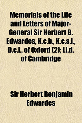 Book cover for Memorials of the Life and Letters of Major-General Sir Herbert B. Edwardes, K.C.B., K.C.S.I., D.C.L., of Oxford (Volume 2); LL.D. of Cambridge